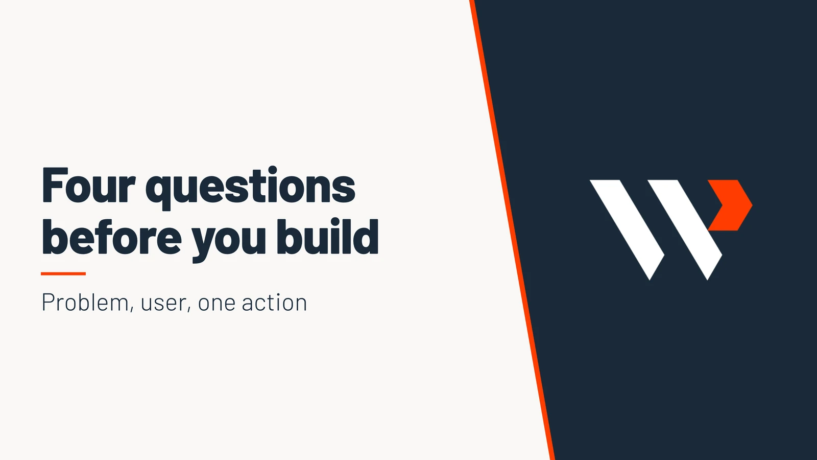 Four questions before you build. Problem, user, one action.