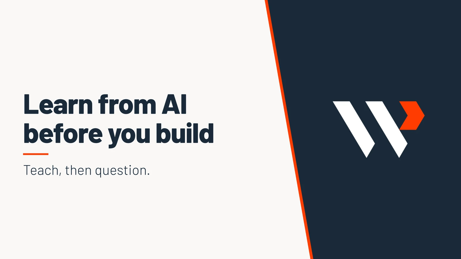 Learn from AI before you build. Teach, then question.