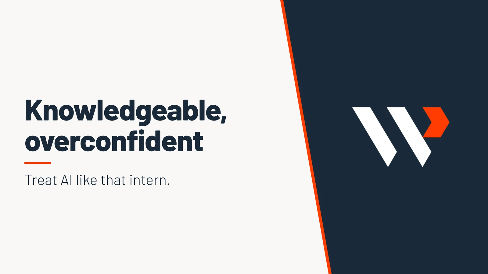 Knowledgeable, overconfident. Treat AI like that intern.