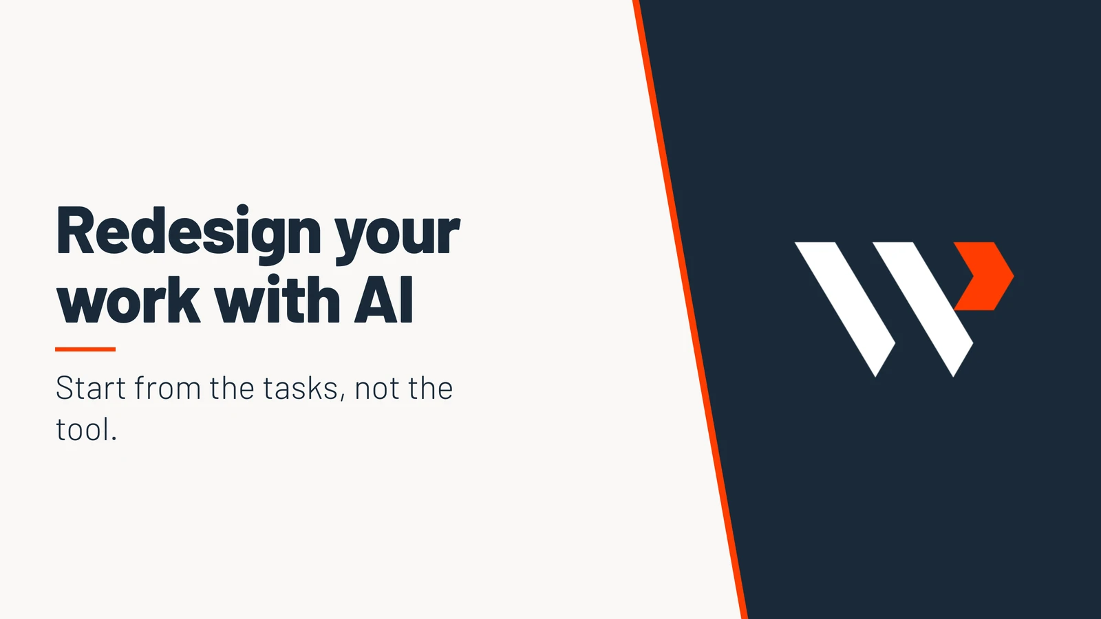 Redesign your work with AI. Start from the tasks, not the tool.